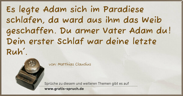 Spruch Visualisierung: Es legte Adam sich im Paradiese schlafen,
da ward aus ihm das Weib geschaffen.
Du armer Vater Adam du!
Dein erster Schlaf war deine letzte Ruh'.