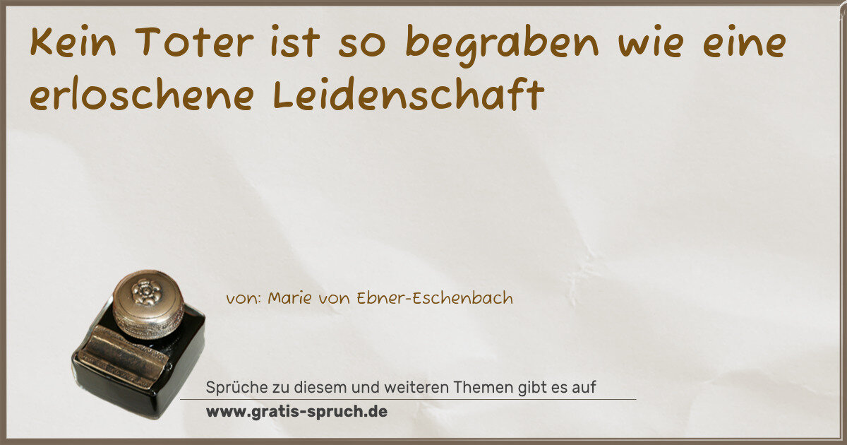 Spruchbild: Kein Toter ist so begraben wie eine erloschene Leidenschaft