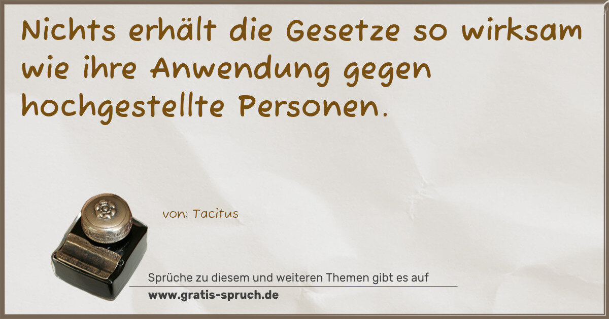 Spruchbild: Nichts erhält die Gesetze so wirksam wie ihre Anwendung gegen hochgestellte Personen.