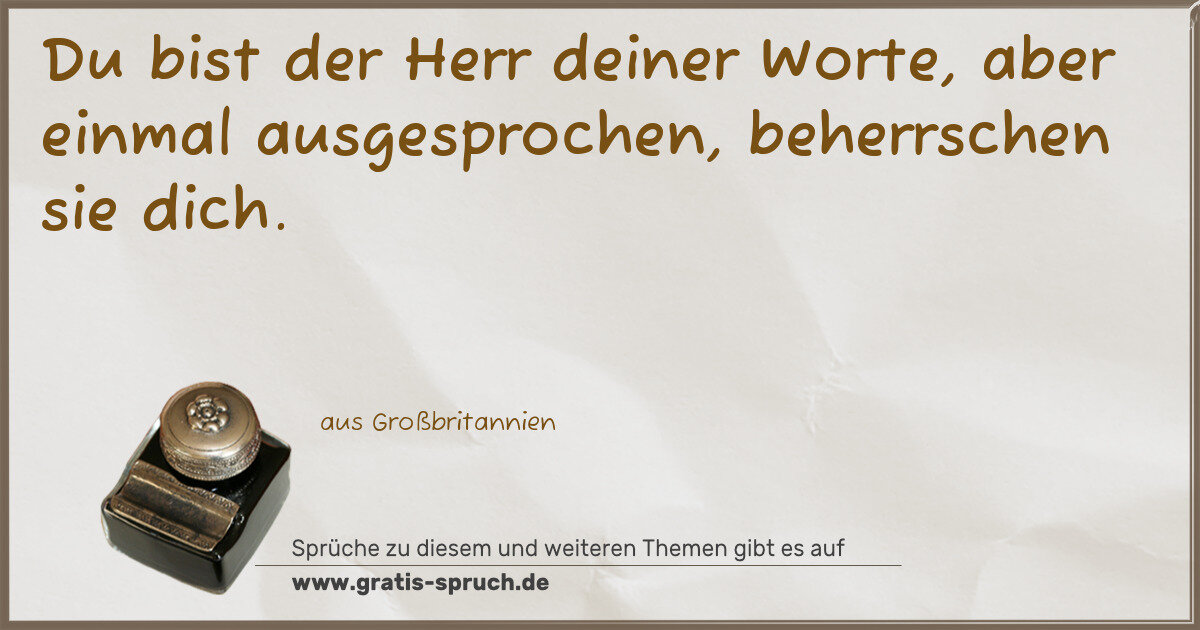 Spruchbild: Du bist der Herr deiner Worte, aber einmal ausgesprochen, beherrschen sie dich.