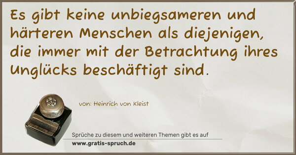 Spruch Visualisierung: Es gibt keine unbiegsameren und härteren Menschen als diejenigen, die immer mit der Betrachtung ihres Unglücks beschäftigt sind.