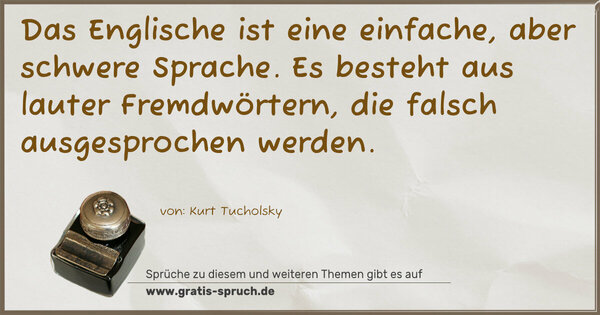 Spruch Visualisierung: Das Englische ist eine einfache, aber schwere Sprache.
Es besteht aus lauter Fremdwörtern,
die falsch ausgesprochen werden.