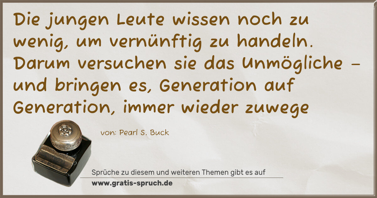 Spruchbild: Die jungen Leute wissen noch zu wenig, um vernünftig zu handeln. Darum versuchen sie das …