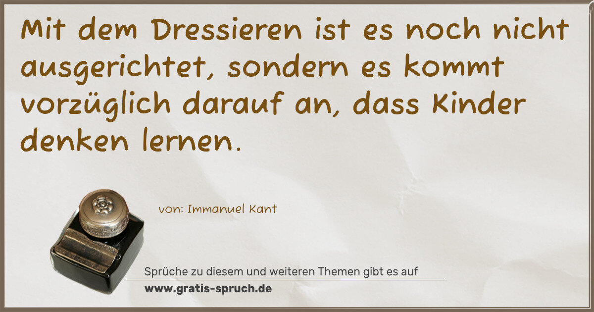 Spruchbild: Mit dem Dressieren ist es noch nicht ausgerichtet, sondern es kommt vorzüglich darauf an, …