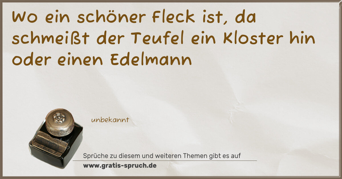 Spruchbild: Wo ein schöner Fleck ist, da schmeißt der Teufel ein Kloster hin oder einen Edelmann