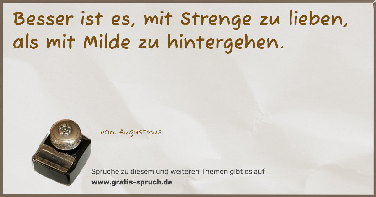 Spruchbild: Besser ist es, mit Strenge zu lieben, als mit Milde zu hintergehen.