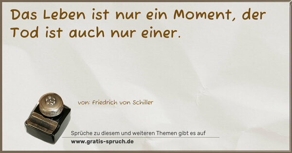 Spruch Visualisierung: Das Leben ist nur ein Moment, der Tod ist auch nur einer.