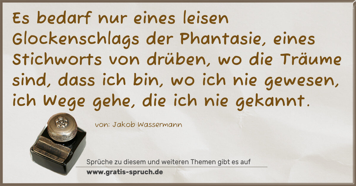 Spruchbild: Es bedarf nur eines leisen Glockenschlags der Phantasie, eines Stichworts von drüben, wo d …