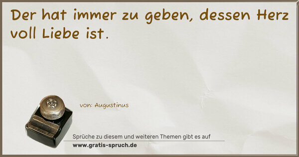 Spruch Visualisierung: Der hat immer zu geben, dessen Herz voll Liebe ist.