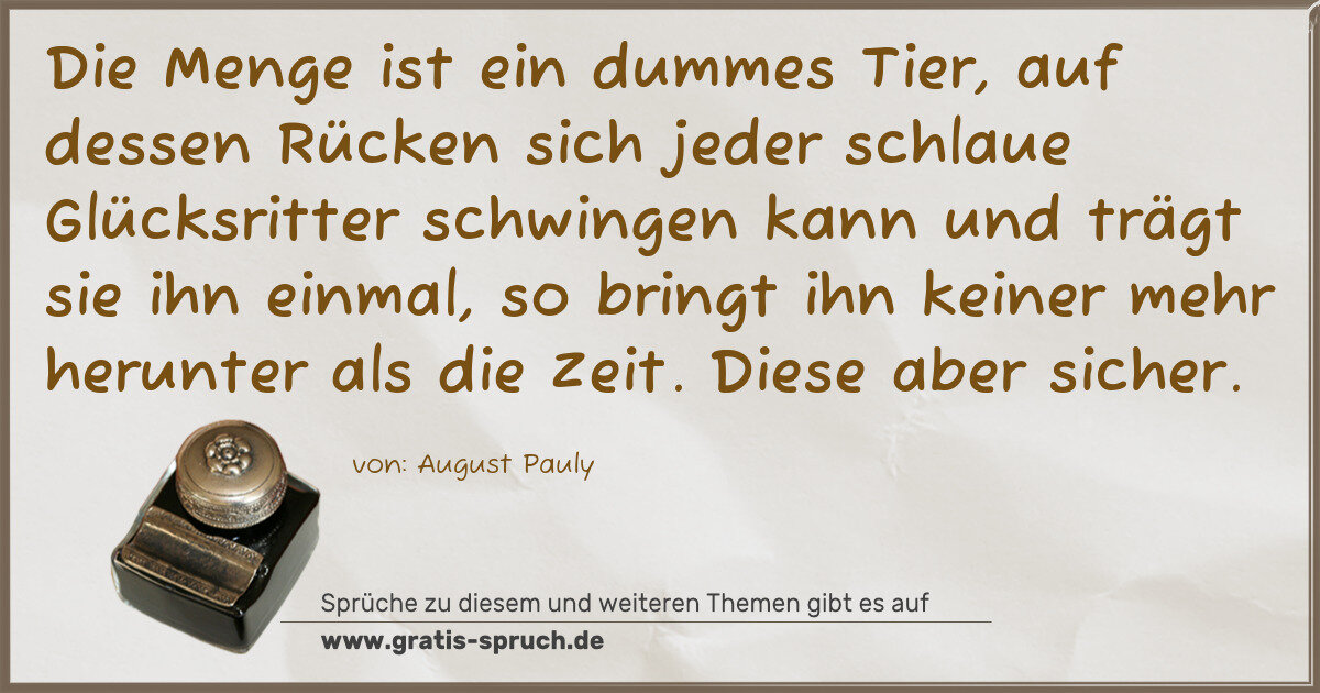 Spruchbild: Die Menge ist ein dummes Tier, auf dessen Rücken sich jeder schlaue Glücksritter schwingen …