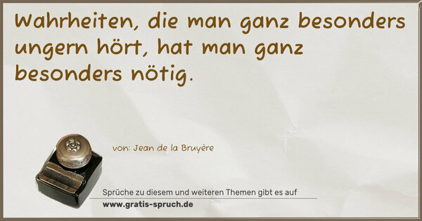 Spruch Visualisierung: Wahrheiten, die man ganz besonders ungern hört,
hat man ganz besonders nötig.