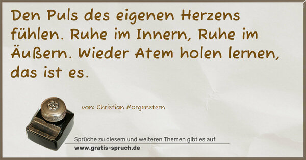 Spruch Visualisierung: Den Puls des eigenen Herzens fühlen.
Ruhe im Innern, Ruhe im Äußern.
Wieder Atem holen lernen, das ist es.
