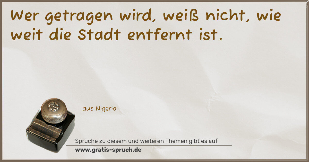 Spruchbild: Wer getragen wird, weiß nicht, wie weit die Stadt entfernt ist.