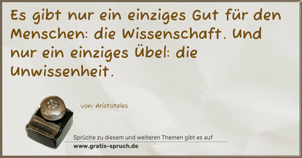 Spruch Visualisierung: Es gibt nur ein einziges Gut für den Menschen:
die Wissenschaft.
Und nur ein einziges Übel:
die Unwissenheit.
