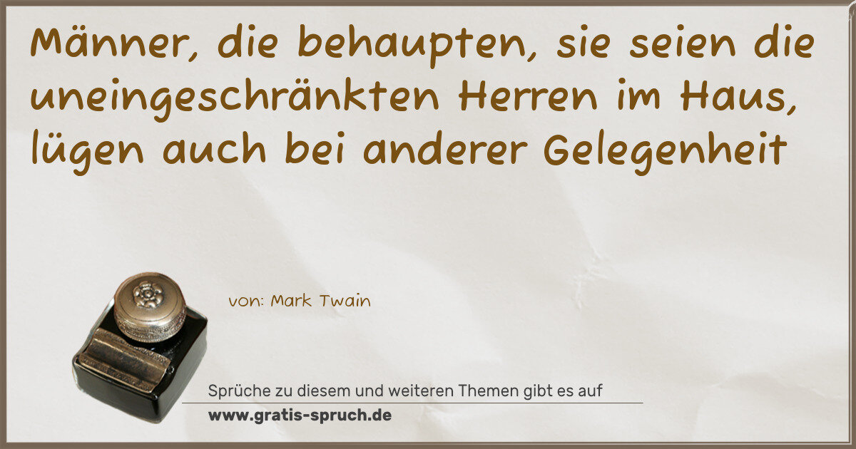 Spruchbild: Männer, die behaupten, sie seien die uneingeschränkten Herren im Haus, lügen auch bei ande …