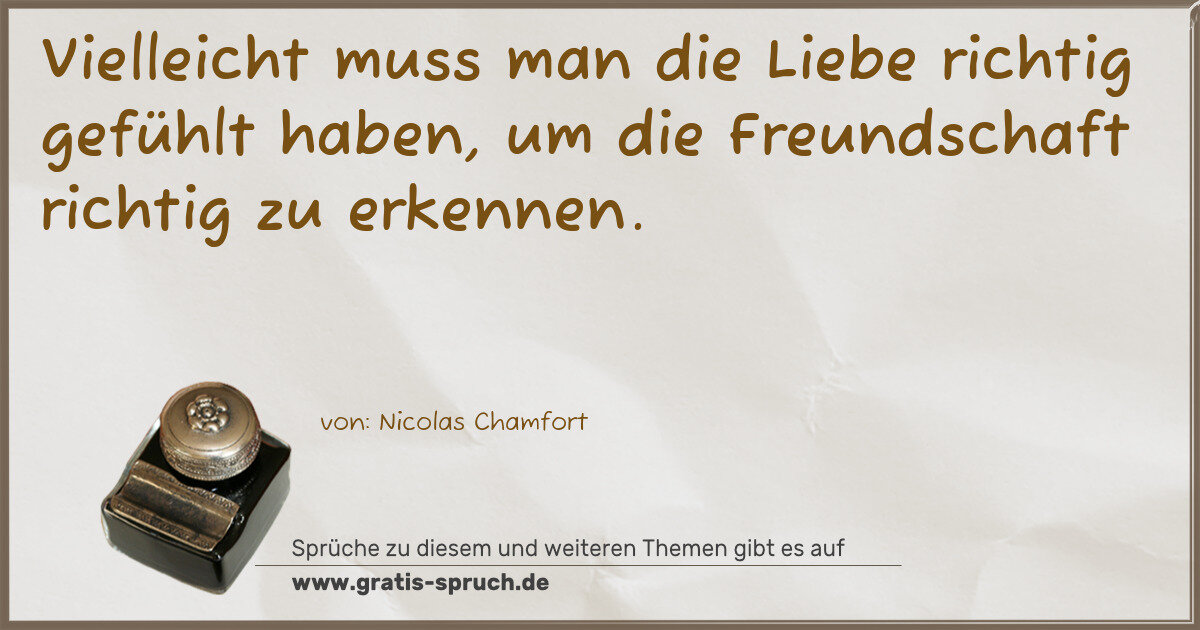 Spruchbild: Vielleicht muss man die Liebe richtig gefühlt haben, um die Freundschaft richtig zu erkenn …
