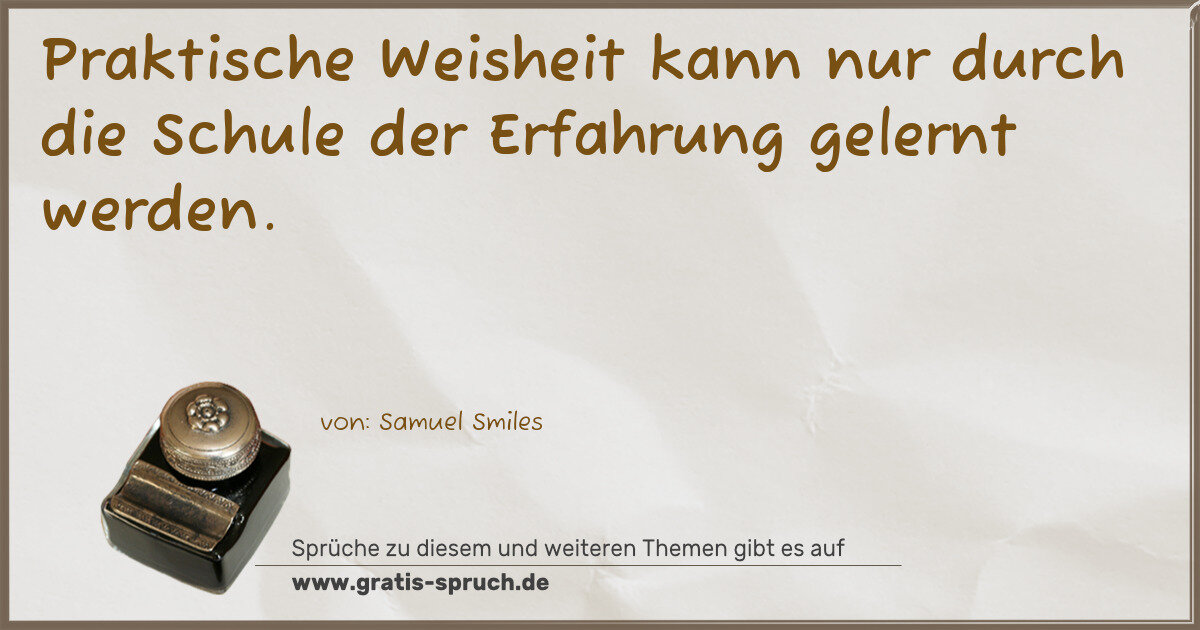 Spruchbild: Praktische Weisheit kann nur durch die Schule der Erfahrung gelernt werden.