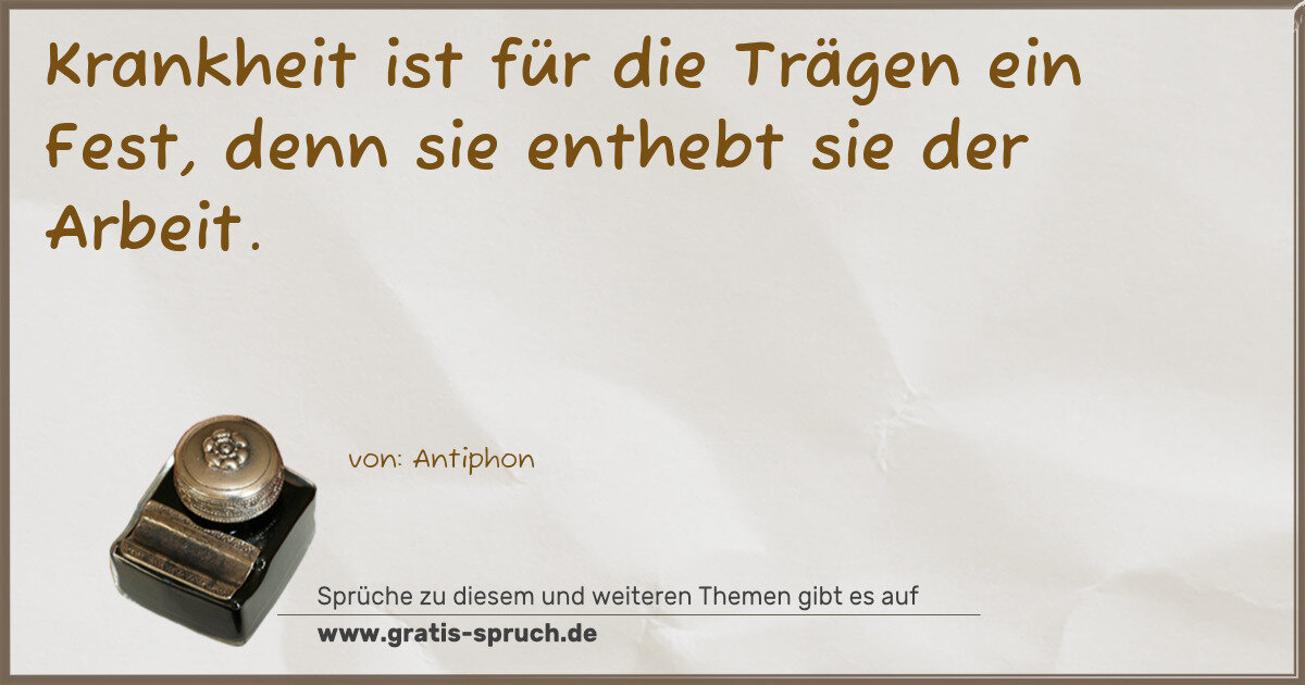Spruchbild: Krankheit ist für die Trägen ein Fest, denn sie enthebt sie der Arbeit.