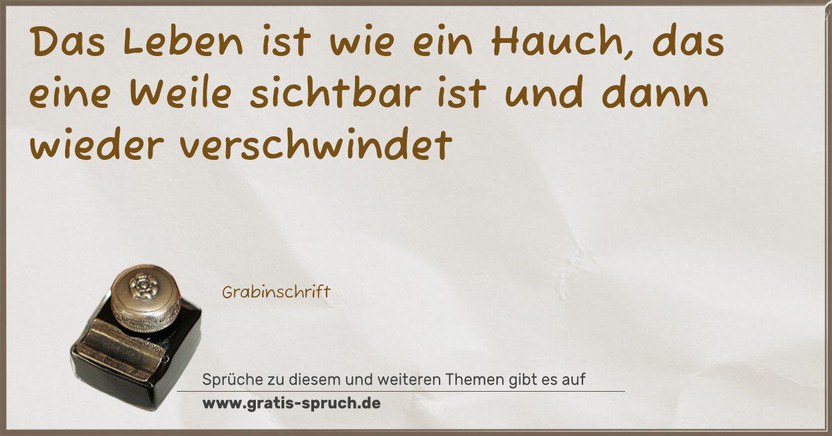 Spruchbild: Das Leben ist wie ein Hauch, das eine Weile sichtbar ist und dann wieder verschwindet