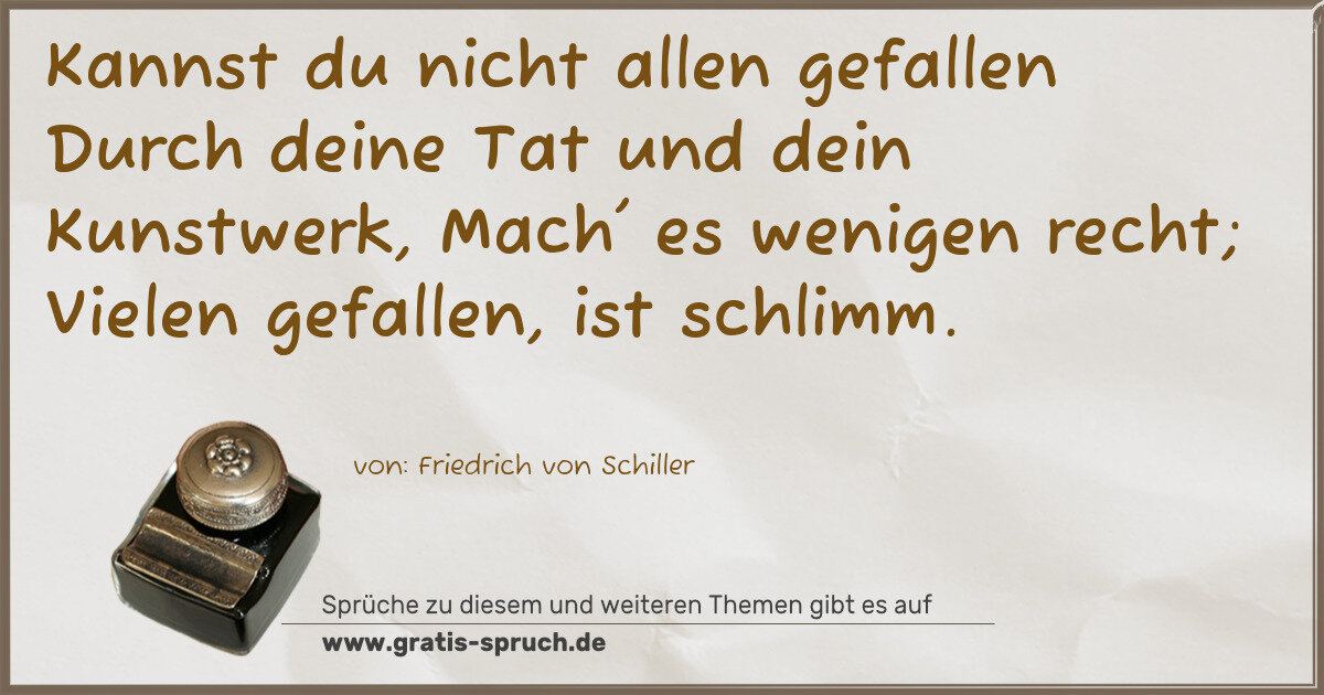 Spruchbild: Kannst du nicht allen gefallen Durch deine Tat und dein Kunstwerk, Mach' es wenigen recht; …