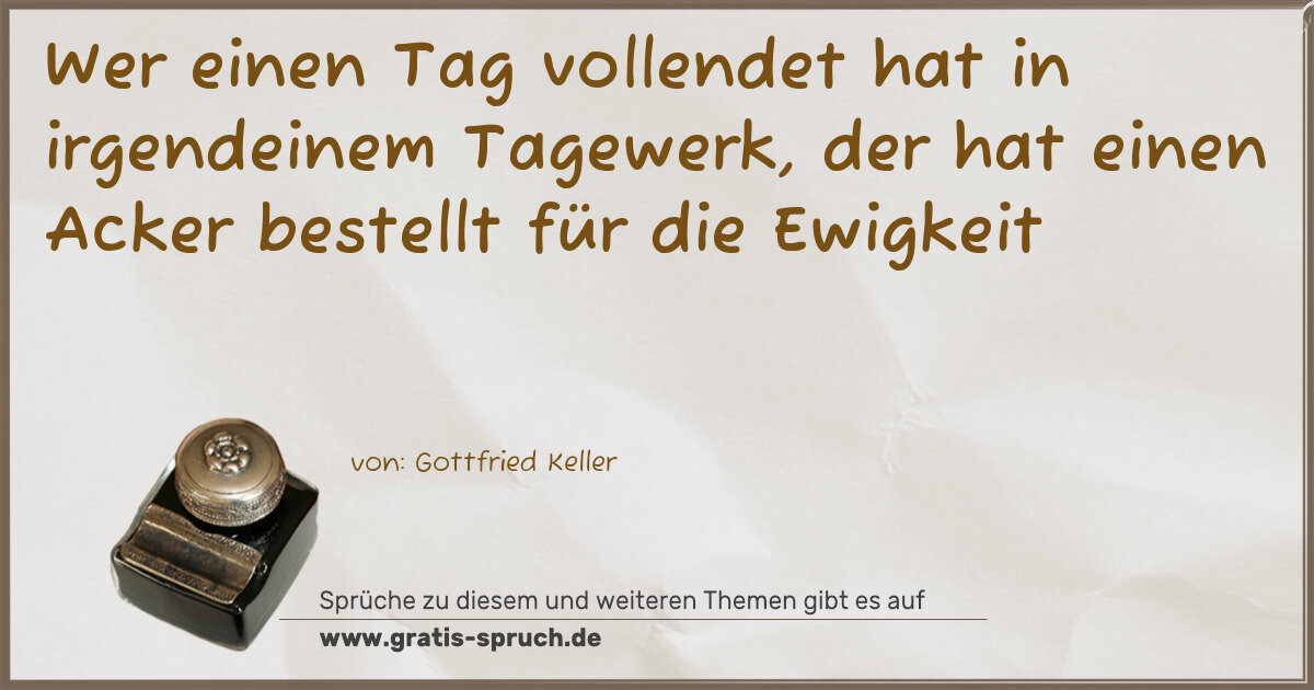 Spruchbild: Wer einen Tag vollendet hat in irgendeinem Tagewerk, der hat einen Acker bestellt für die …