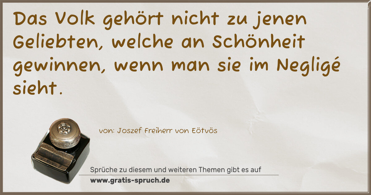 Spruchbild: Das Volk gehört nicht zu jenen Geliebten, welche an Schönheit gewinnen, wenn man sie im …