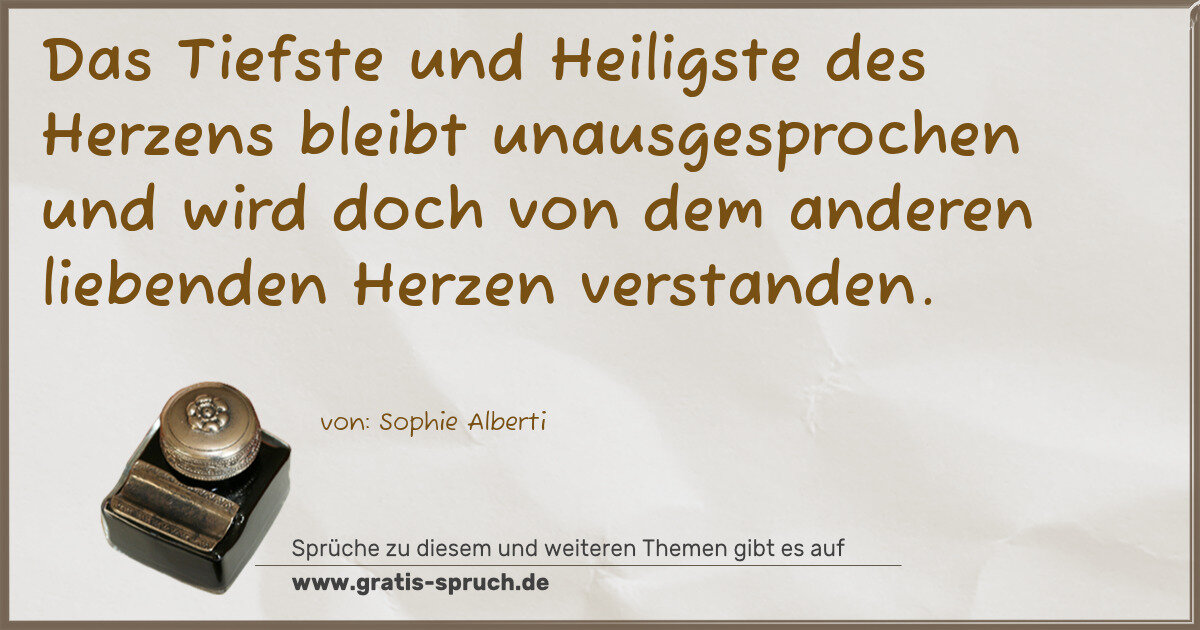 Spruchbild: Das Tiefste und Heiligste des Herzens bleibt unausgesprochen und wird doch von dem anderen …