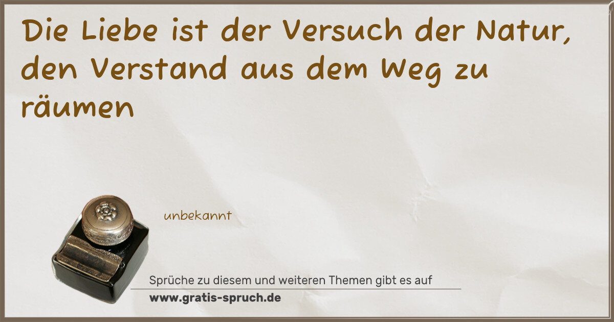 Spruchbild: Die Liebe ist der Versuch der Natur, den Verstand aus dem Weg zu räumen