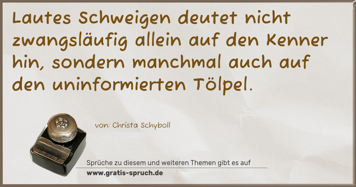 Spruchbild: Lautes Schweigen deutet nicht zwangsläufig allein auf den Kenner hin, sondern manchmal auc …
