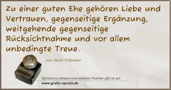 Spruch Visualisierung: Zu einer guten Ehe gehören Liebe und Vertrauen,
gegenseitige Ergänzung, weitgehende gegenseitige Rücksichtnahme und vor allem unbedingte Treue.