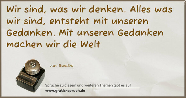 Spruch Visualisierung: Wir sind, was wir denken.
Alles was wir sind,
entsteht mit unseren Gedanken.
Mit unseren Gedanken machen wir die Welt