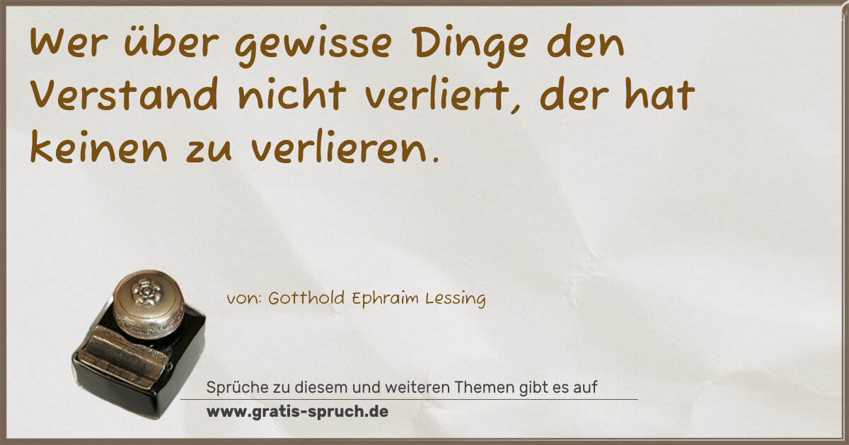Spruchbild: Wer über gewisse Dinge den Verstand nicht verliert, der hat keinen zu verlieren.