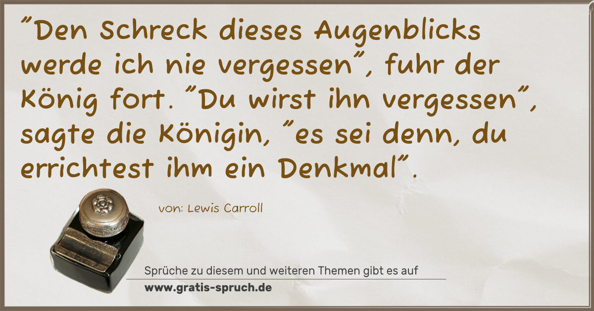 Spruchbild: "Den Schreck dieses Augenblicks werde ich nie vergessen", fuhr der König fort. "Du wirst i …