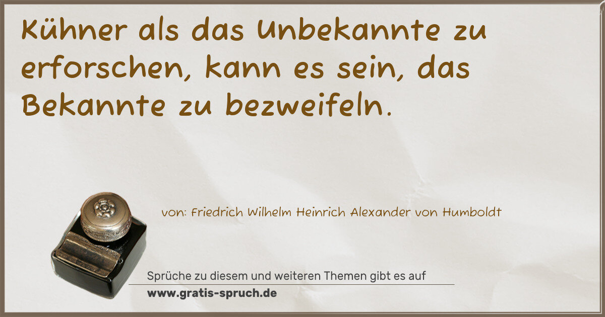 Spruchbild: Kühner als das Unbekannte zu erforschen, kann es sein, das Bekannte zu bezweifeln.