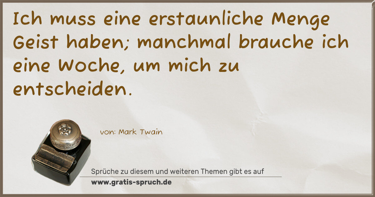 Spruchbild: Ich muss eine erstaunliche Menge Geist haben; manchmal brauche ich eine Woche, um mich zu …