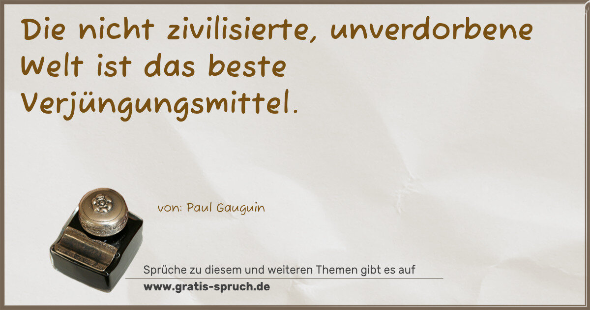 Spruchbild: Die nicht zivilisierte, unverdorbene Welt ist das beste Verjüngungsmittel.