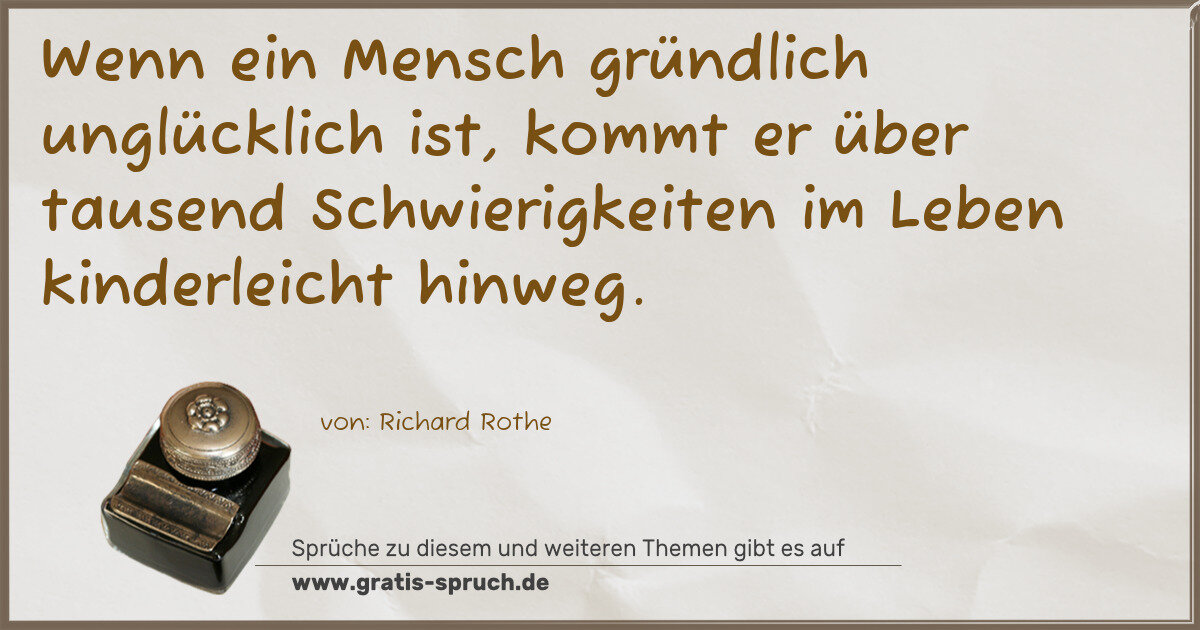 Spruchbild: Wenn ein Mensch gründlich unglücklich ist, kommt er über tausend Schwierigkeiten im Leben …