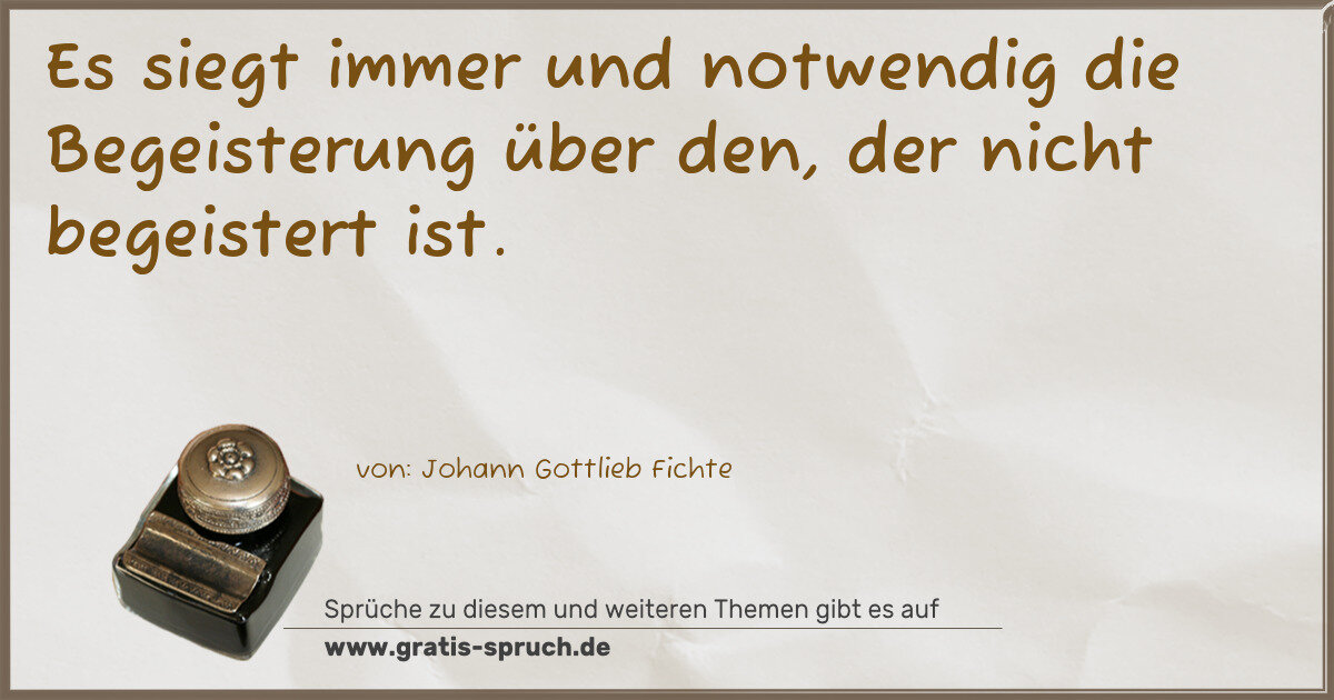 Spruchbild: Es siegt immer und notwendig die Begeisterung über den, der nicht begeistert ist.