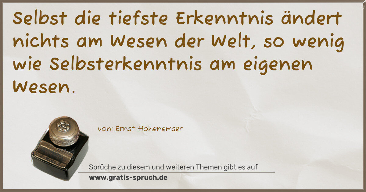 Spruchbild: Selbst die tiefste Erkenntnis ändert nichts am Wesen der Welt, so wenig wie Selbsterkenntn …