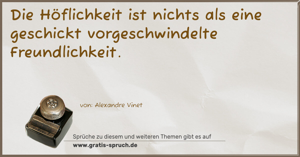 Spruchbild: Die Höflichkeit ist nichts als eine geschickt vorgeschwindelte Freundlichkeit.