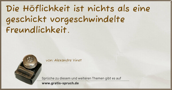 Spruch Visualisierung: Die Höflichkeit ist nichts
als eine geschickt vorgeschwindelte Freundlichkeit.