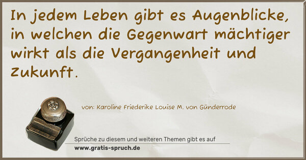 Spruch Visualisierung: In jedem Leben gibt es Augenblicke, in welchen die Gegenwart mächtiger wirkt als die Vergangenheit und Zukunft. 