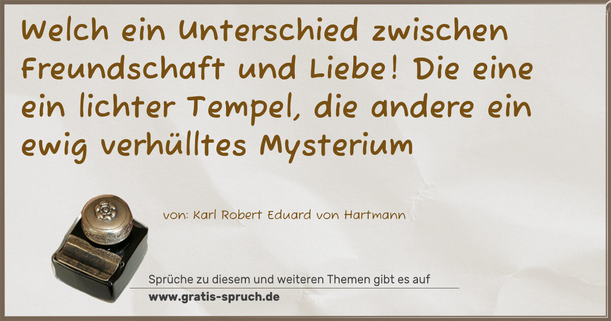 Spruchbild: Welch ein Unterschied zwischen Freundschaft und Liebe! Die eine ein lichter Tempel, die …