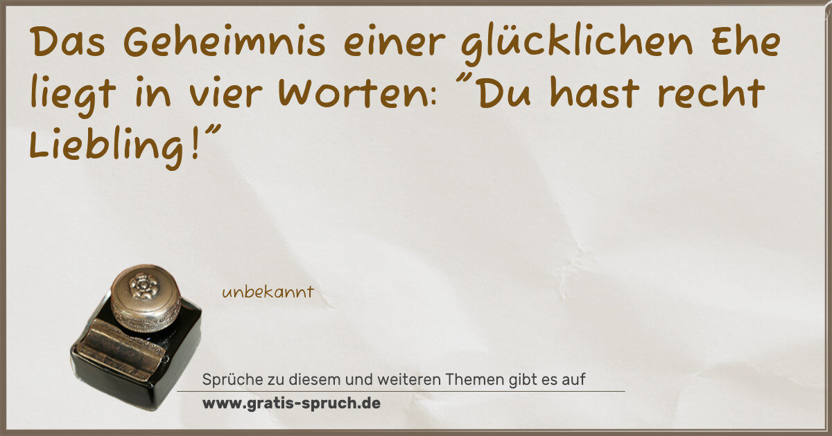Spruchbild: Das Geheimnis einer glücklichen Ehe liegt in vier Worten: "Du hast recht Liebling!"
