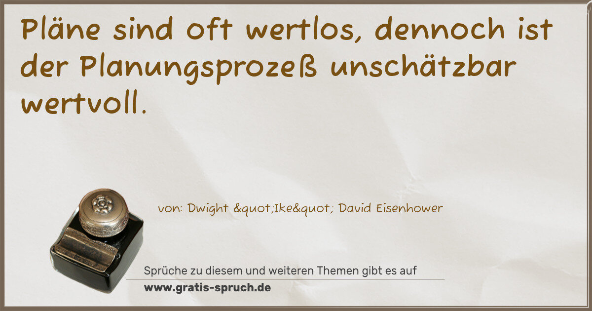Spruchbild: Pläne sind oft wertlos, dennoch ist der Planungsprozeß unschätzbar wertvoll.