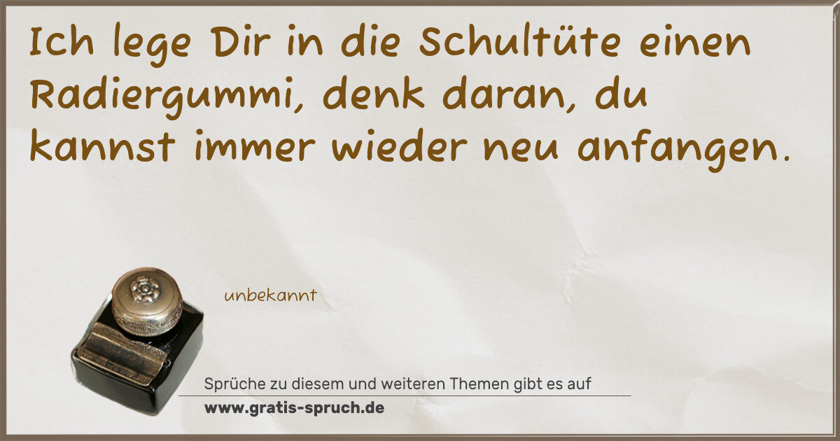 Spruchbild: Ich lege Dir in die Schultüte einen Radiergummi, denk daran, du kannst immer wieder neu an …