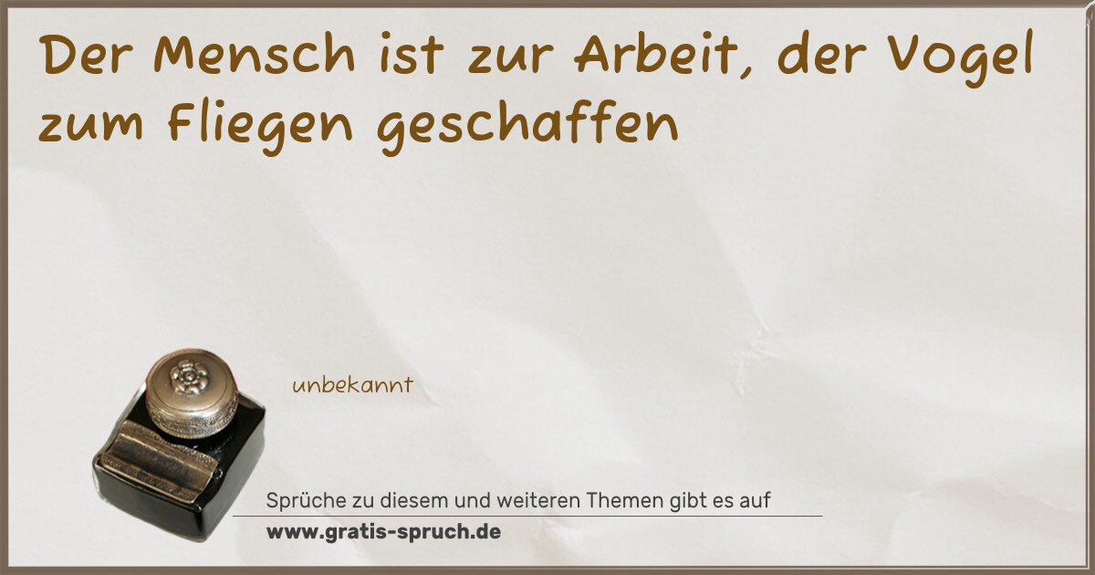 Spruchbild: Der Mensch ist zur Arbeit, der Vogel zum Fliegen geschaffen