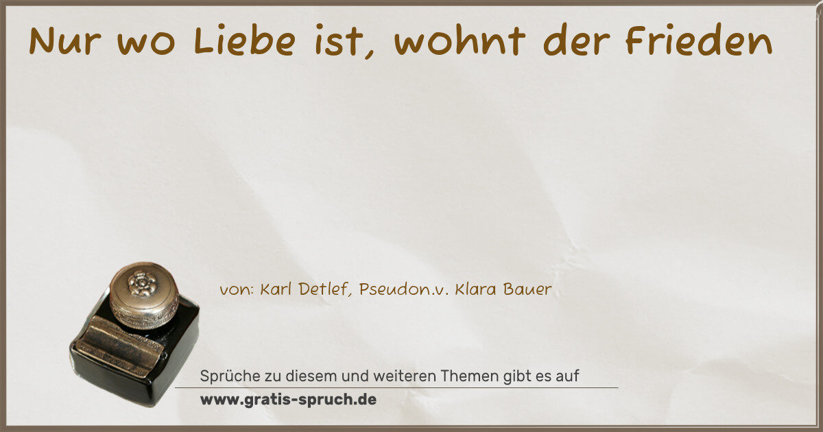 Spruchbild: Nur wo Liebe ist, wohnt der Frieden