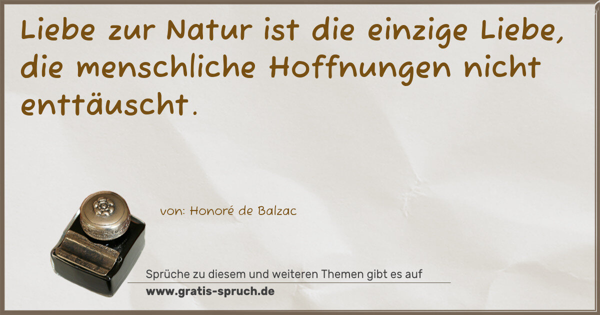 Spruchbild: Liebe zur Natur ist die einzige Liebe, die menschliche Hoffnungen nicht enttäuscht.