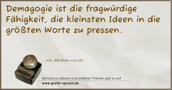 Spruch Visualisierung: Demagogie ist die fragwürdige Fähigkeit,
die kleinsten Ideen in die größten Worte zu pressen.